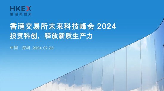 香港交易所未来科技峰会2024，上市科主管将介绍上市监管要点|深圳 7月25日 香港买卖业务所将来科技峰会2024，上市科主管将先容上市羁系要点|深圳 7月25日 时时快讯